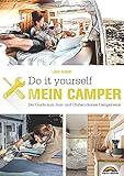 Der eigene Camper – Der Guide zum Selbstausbau -: Schritt für Schritt zum Ausbau des eigenen Wohnmobil